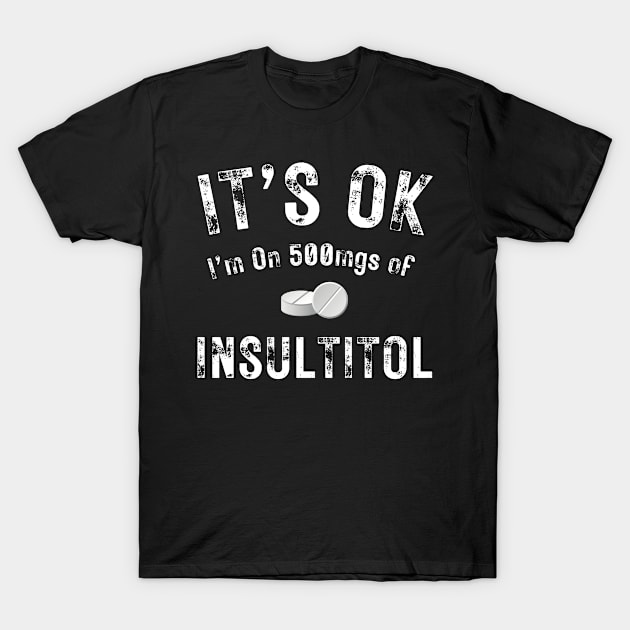 its ok im on 500 mgs of T-Shirt by Moonsmile Products